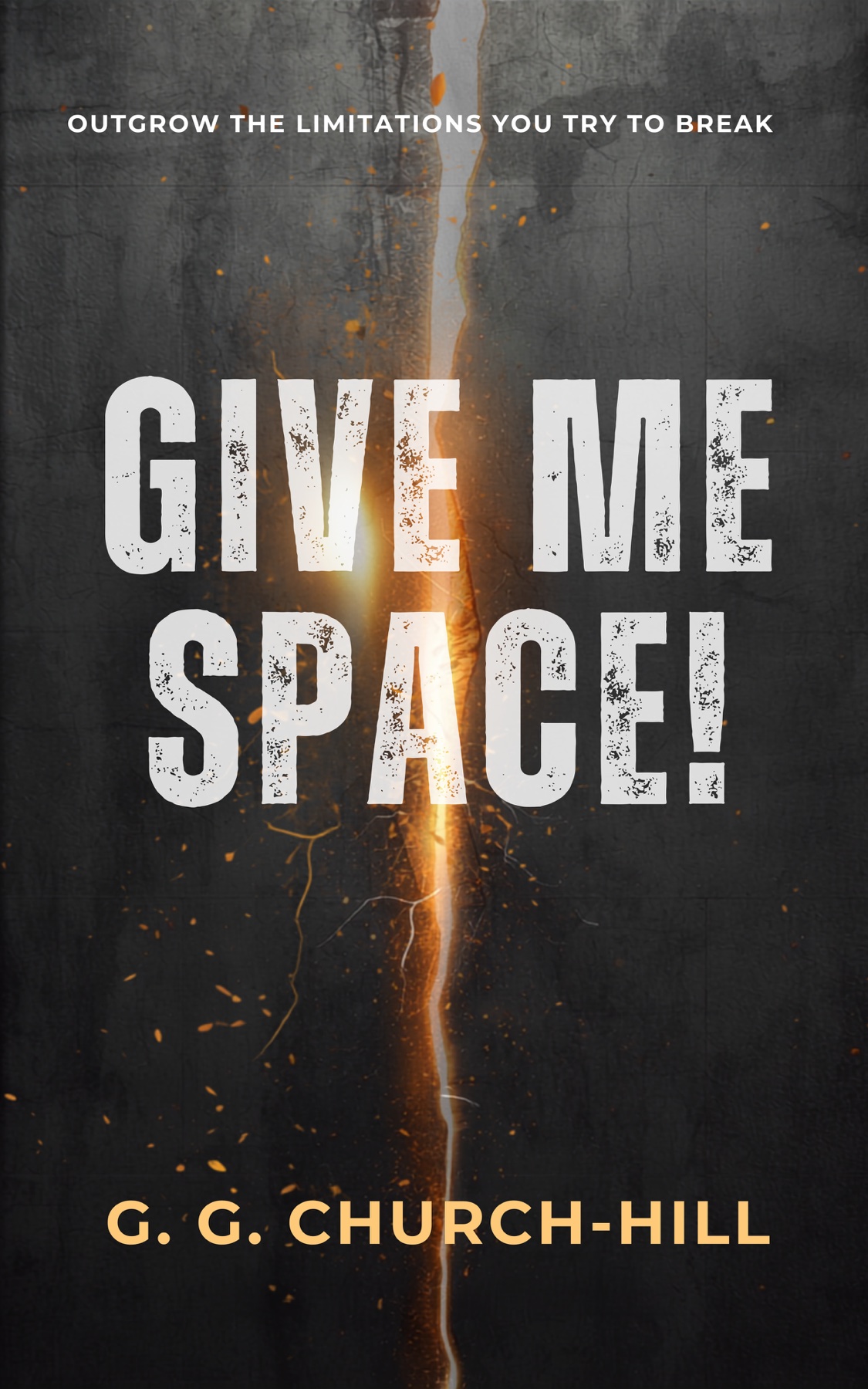 GIVE ME SPACE! Outgrow the Limitations You Try to Break by G. G. Church-Hill